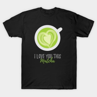 I Love You This Matcha Romantic Food Pun for Valentines or Anniversary T-Shirt